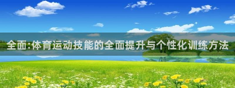 注册利记官方正版app：全面:体育运动技能的全面提升