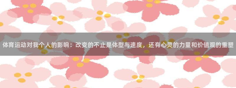 利记官方正版app开户：体育运动对我个人的影响：改变