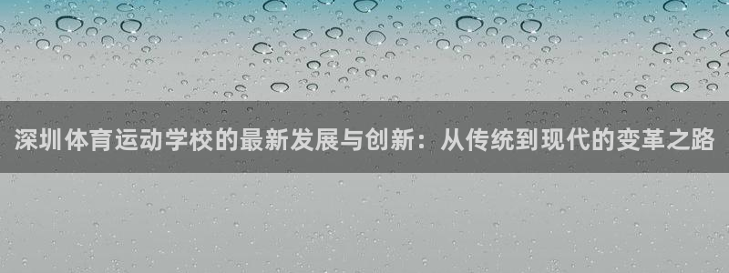 利记官网下载招商电话号码：深圳体育运动学校的最新发展与创新：