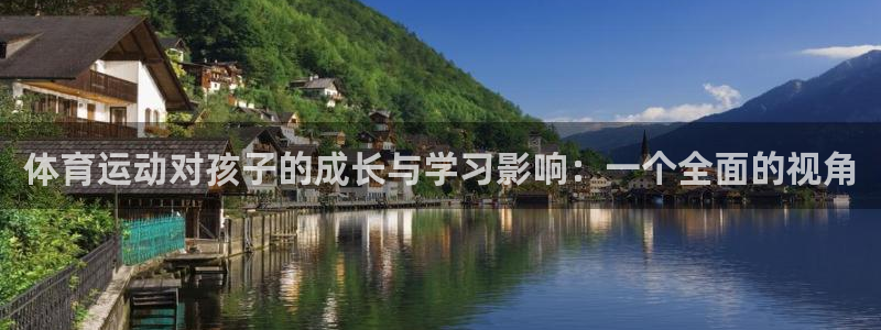 利记官网下载招商电话号码是多少啊：体育运动对孩子的成长与学习