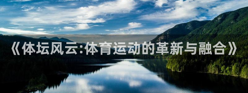 利记官方正版app新能源：《体坛风云:体育运动的革新与融合》