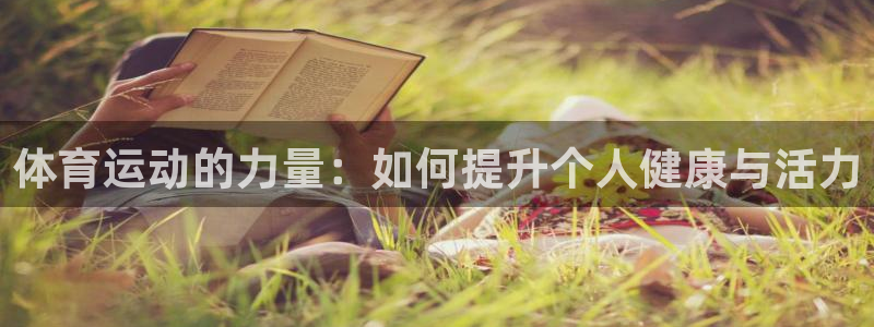 海南利记官网下载：体育运动的力量：如何提升个人健康与活力