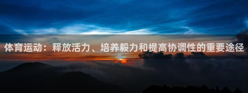 利记官网：体育运动：释放活力、培养毅