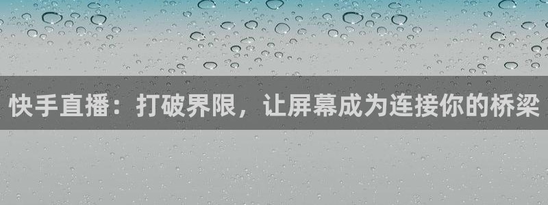 nba直播柠檬体育：快手直播：打破界限，让屏幕成为连接你的桥梁